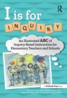 Image for I Is for Inquiry: An Illustrated ABC of Inquiry-Based Instruction for Elementary Teachers and Schools