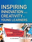 Image for Inspiring Innovation and Creativity in Young Learners: Transforming STEAM Education for Pre-K-Grade 3