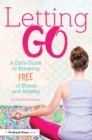 Image for Letting Go: A Girl&#39;s Guide to Breaking Free of Stress and Anxiety