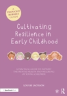 Image for Cultivating resilience in early childhood: a practical guide to support the mental health and wellbeing of young children