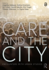 Image for Care and the City: Encounters With Urban Studies