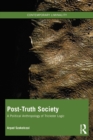 Image for Post-Truth Society: A Political Anthropology of Trickster Logic