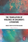 Image for The Translation of Violence in Children&#39;s Literature: Images from the Western Balkans