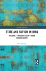 Image for State and Sufism in Iraq: Building a &quot;Moderate&quot; Islam Under Saddam Husayn