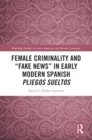 Image for Female Criminality and &quot;Fake News&quot; in Early Modern Spanish Pliegos Sueltos
