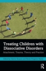 Image for Treating children with dissociative disorders: attachment, trauma, theory and practice