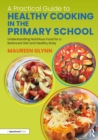 Image for A practical guide to healthy cooking in the primary school: understanding nutritious food for a balanced diet and healthy body