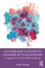 Image for A clinician&#39;s guide to gender actualization: an approach to gender affirming therapy