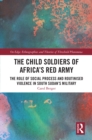 Image for The child soldiers of Africa&#39;s Red Army: the role of social process and routinised violence in South Sudan&#39;s military