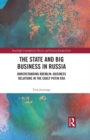 Image for The State and Big Business in Russia: Understanding Kremlin-Business Relations in the Early Putin Era