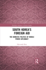 Image for South Korea&#39;s Foreign Aid: The Domestic Politics of Middle Power Diplomacy