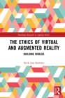 Image for The Ethics of Virtual and Augmented Reality: Building Worlds