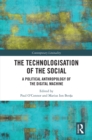 Image for The technologisation of the social: a political anthropology of the digital machine
