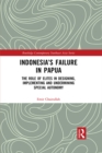 Image for Indonesia&#39;s failure in Papua: the role of elites in designing, implementing and undermining special autonomy