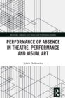 Image for Performance of absence in theatre, performance and visual art