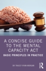 Image for A Concise Guide to the Mental Capacity Act: Basic Principles in Practice
