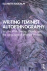 Image for Writing Feminist Autoethnography: In Love With Theory, Words, and the Language of Women Writers