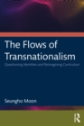 Image for The Flows of Transnationalism: Questioning Identities and Reimagining Curriculum
