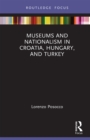 Image for Museums and Nationalism in Croatia, Hungary, and Turkey