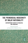 Image for The primordial modernity of Malay nationality: contemporary identity in Malaysia and Singapore