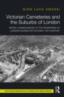 Image for Victorian Cemeteries and the Suburbs of London: Spatial Consequences to the Reordering of London&#39;s Burials in the Early 19th Century
