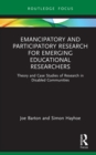 Image for Emancipatory and participatory research for emerging educational researchers: theory and case studies of research in disabled communities