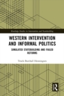 Image for Western intervention and informal politics: simulated statebuilding and failed reforms
