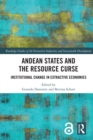 Image for Andean states and the resource curse: institutional change in extractive economies