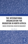 Image for The International Organization for Migration in North Africa: making international migration management