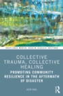 Image for Collective Trauma, Collective Healing: Promoting Community Resilience in the Aftermath of Disaster