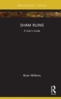 Image for Sham ruins: a user&#39;s guide