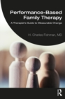 Image for Performance-based family therapy: a therapist&#39;s guide to measurable change