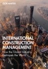 Image for International Construction Management: How the Global Industry Reshapes the World