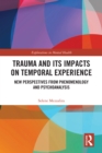 Image for Trauma and its impacts on temporal experience: new perspectives from phenomenology and psychoanalysis