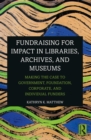 Image for Fundraising for impact in libraries, archives and museums: making the case to government, foundation, corporate and individual funders