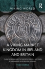 Image for A Viking Market Kingdom in Ireland and Britain: Trade Networks and the Importation of a Southern Scandinavian Silver Bullion Economy