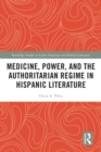 Image for Medicine, power, and the authoritarian regime in Hispanic literature