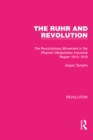 Image for The Ruhr and revolution: the revolutionary movement in the Rhenish-Westphalian industrial region 1912-1919