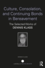 Image for Culture, consolation, and continuing bonds in bereavement: the selected works of Dennis Klass