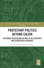 Image for Protestant Politics Beyond Calvin: Reformed Theologians on War in the Sixteenth and Seventeenth Centuries