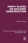 Image for Forty Plates on Building Construction: A Textbook on the Principles and Details of Modern Construction First Stage (Or Elementary Course)