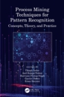 Image for Process Mining Techniques for Pattern Recognition: Concepts, Theory, and Practice