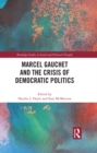 Image for Marcel Gauchet and the Crisis of Democratic Politics