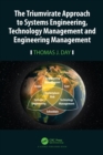 Image for The triumvirate approach to systems engineering, technology management and engineering management: the art and science of combining systems engineering, technology management and engineering management, using project management as a tracking tool, to create, manage and disseminate the next generation of technology solutions