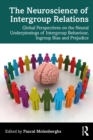 Image for The neuroscience of intergroup relations: global perspectives on the neural underpinnings of intergroup behaviour, ingroup bias and prejudice