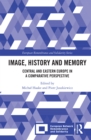 Image for Image, History and Memory: Central and Eastern Europe in a Comparative Perspective