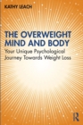 Image for The Overweight Mind and Body: Your Unique Psychological Journey Towards Weight Loss