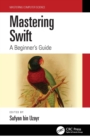 Image for Mastering Swift: A Beginner&#39;s Guide