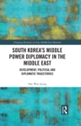 Image for South Korea&#39;s middle power diplomacy in the Middle East: development, political and diplomatic trajectories