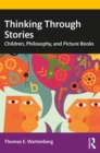 Image for Thinking through stories: children, philosophy, and picture books